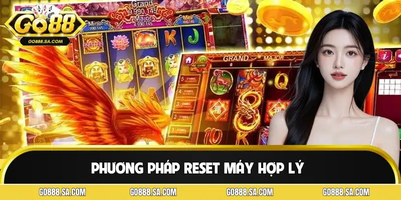 Thao tác reset máy đúng thời điểm để tránh bị cuốn theo chuỗi thua