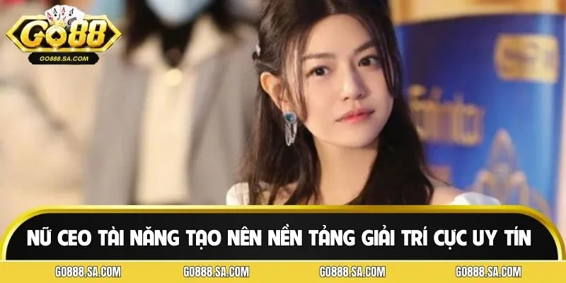 Nữ CEO tài năng đã tạo nên một nền tảng giải trí cực uy tín