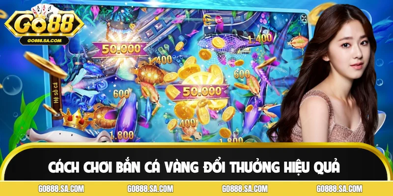 Cách Chơi Bắn Cá Vàng Đổi Thưởng Hiệu Quả Cho Người Mới