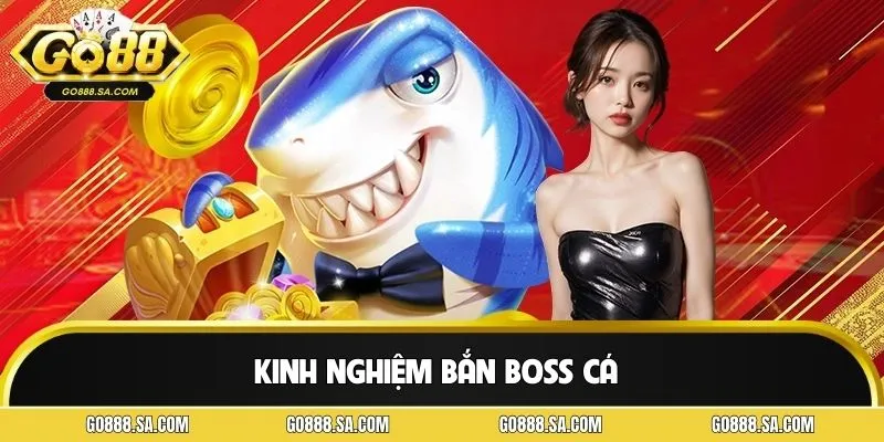 Kinh Nghiệm Bắn Boss Cá GO88 - Săn Cá Lớn Trúng Thưởng Đậm